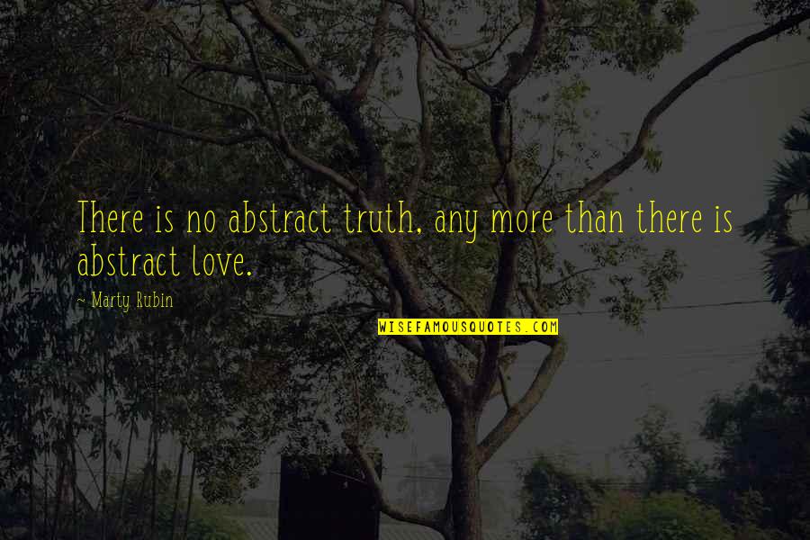 Lovebiat Quotes By Marty Rubin: There is no abstract truth, any more than
