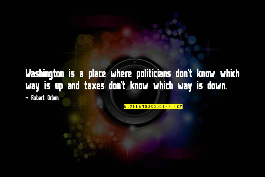 Lovebiat Quotes By Robert Orben: Washington is a place where politicians don't know