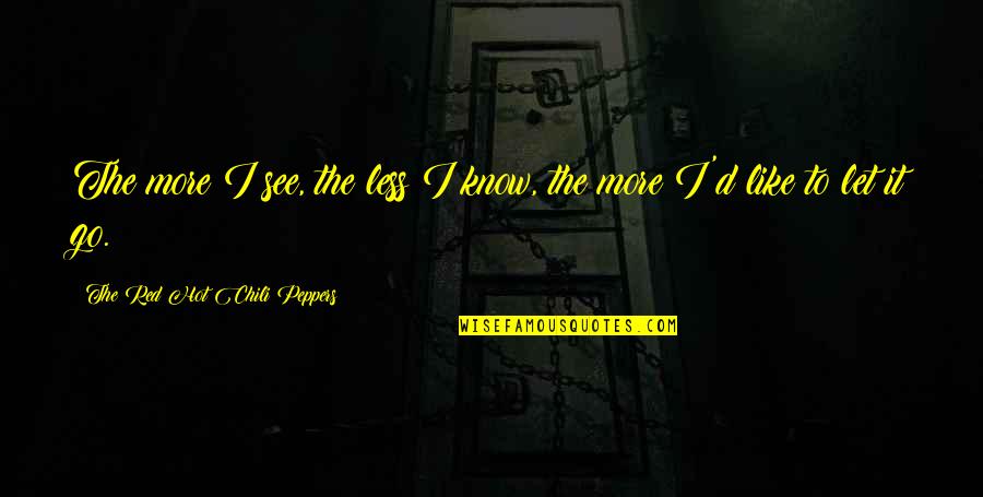 Lovebox Messenger Quotes By The Red Hot Chili Peppers: The more I see, the less I know, Lovebox Messenger Quotes By The Red Hot Chili Peppers: The more I see, the less I know,