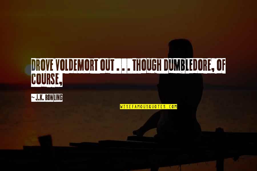Lovebug Probiotics Quotes By J.K. Rowling: Drove Voldemort out . . . though Dumbledore, Lovebug Probiotics Quotes By J.K. Rowling: Drove Voldemort out . . . though Dumbledore,