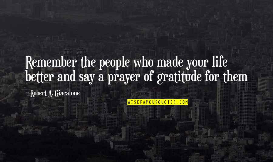 Lovebug Probiotics Quotes By Robert A. Giacalone: Remember the people who made your life better Lovebug Probiotics Quotes By Robert A. Giacalone: Remember the people who made your life better