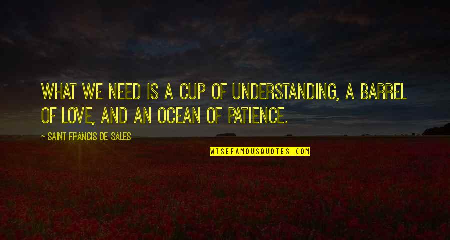 Lovebut Quotes By Saint Francis De Sales: What we need is a cup of understanding,