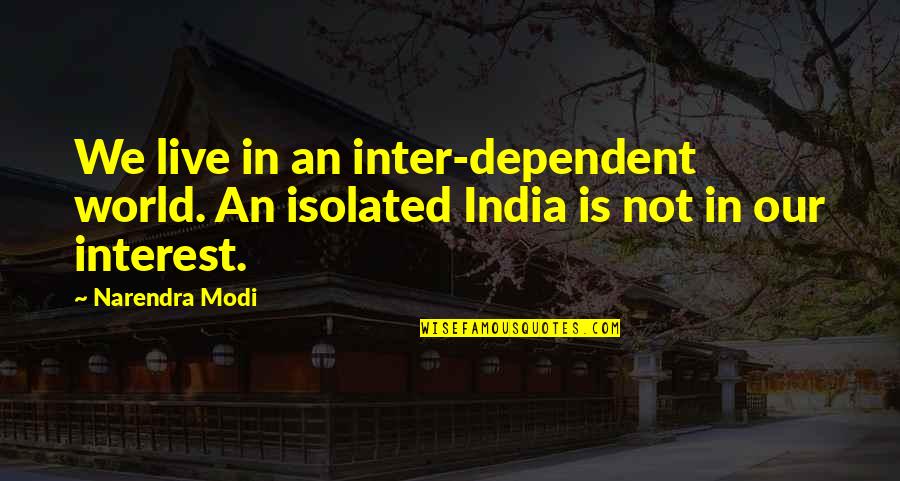 Lovecchios Bryn Quotes By Narendra Modi: We live in an inter-dependent world. An isolated