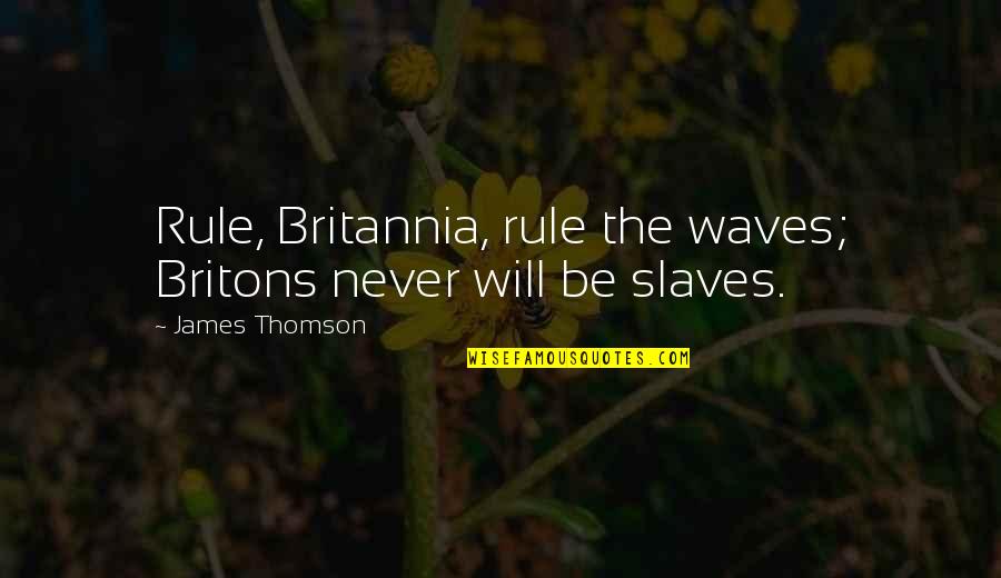 Loveck Z Mecek Kladsk Quotes By James Thomson: Rule, Britannia, rule the waves; Britons never will Loveck Z Mecek Kladsk Quotes By James Thomson: Rule, Britannia, rule the waves; Britons never will