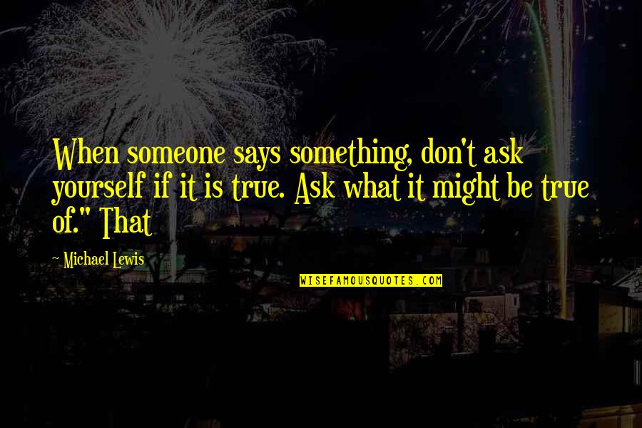Loveck Z Mecek Kladsk Quotes By Michael Lewis: When someone says something, don't ask yourself if Loveck Z Mecek Kladsk Quotes By Michael Lewis: When someone says something, don't ask yourself if