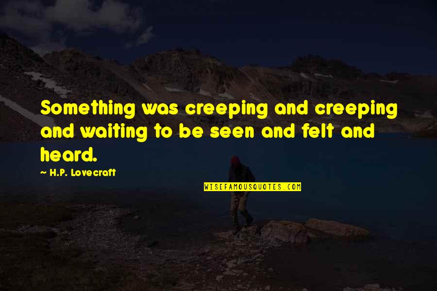 Lovecraft Quotes By H.P. Lovecraft: Something was creeping and creeping and waiting to