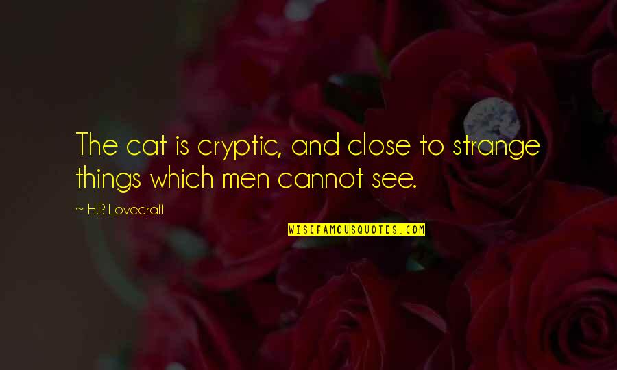 Lovecraft Quotes By H.P. Lovecraft: The cat is cryptic, and close to strange