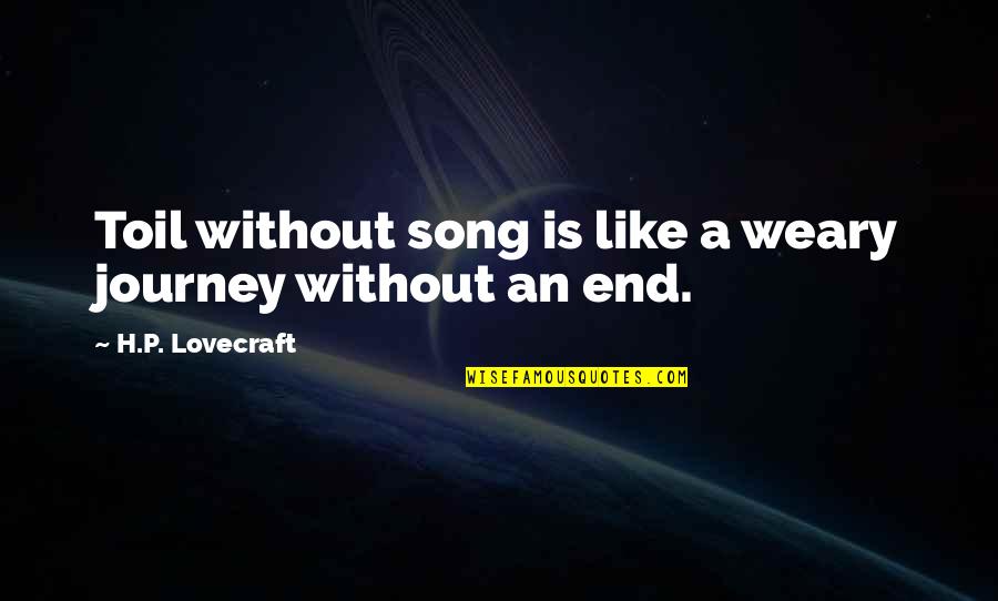 Lovecraft Quotes By H.P. Lovecraft: Toil without song is like a weary journey
