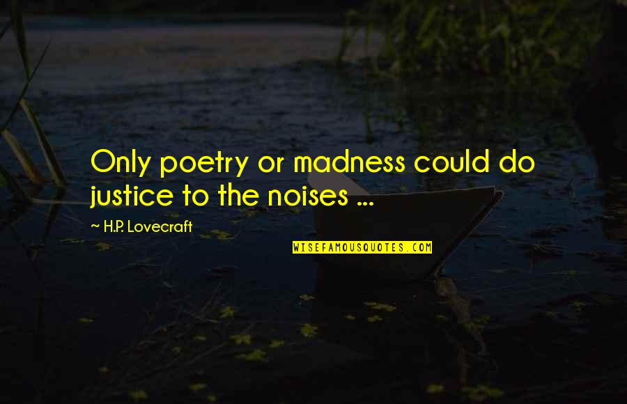 Lovecraft Quotes By H.P. Lovecraft: Only poetry or madness could do justice to