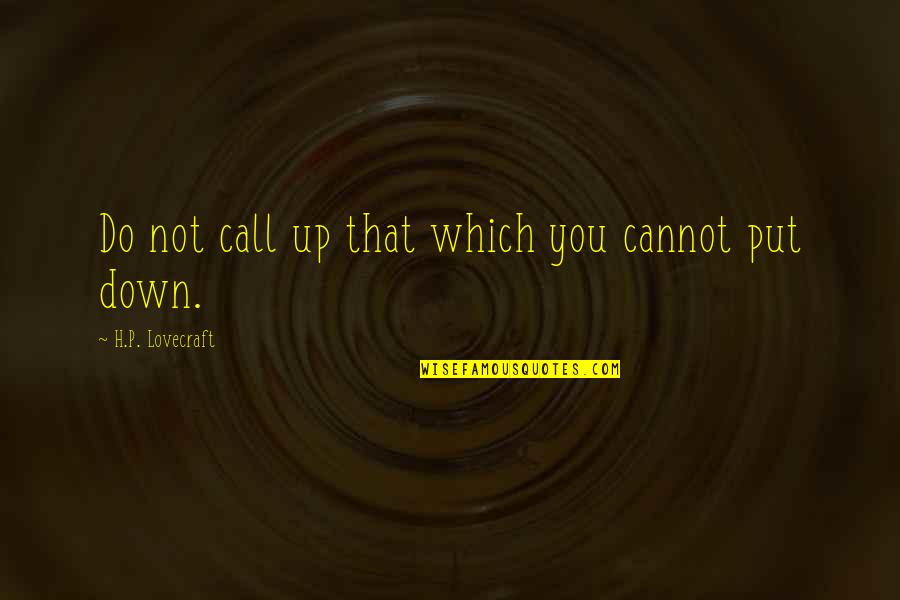 Lovecraft Quotes By H.P. Lovecraft: Do not call up that which you cannot