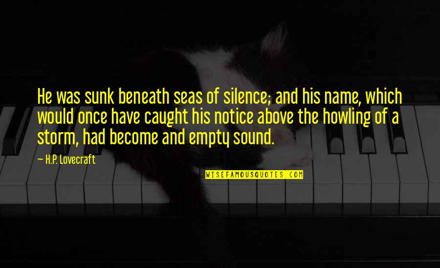 Lovecraft Quotes By H.P. Lovecraft: He was sunk beneath seas of silence; and
