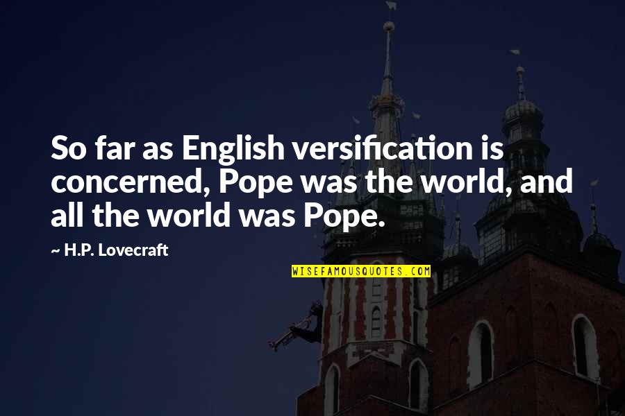 Lovecraft Quotes By H.P. Lovecraft: So far as English versification is concerned, Pope