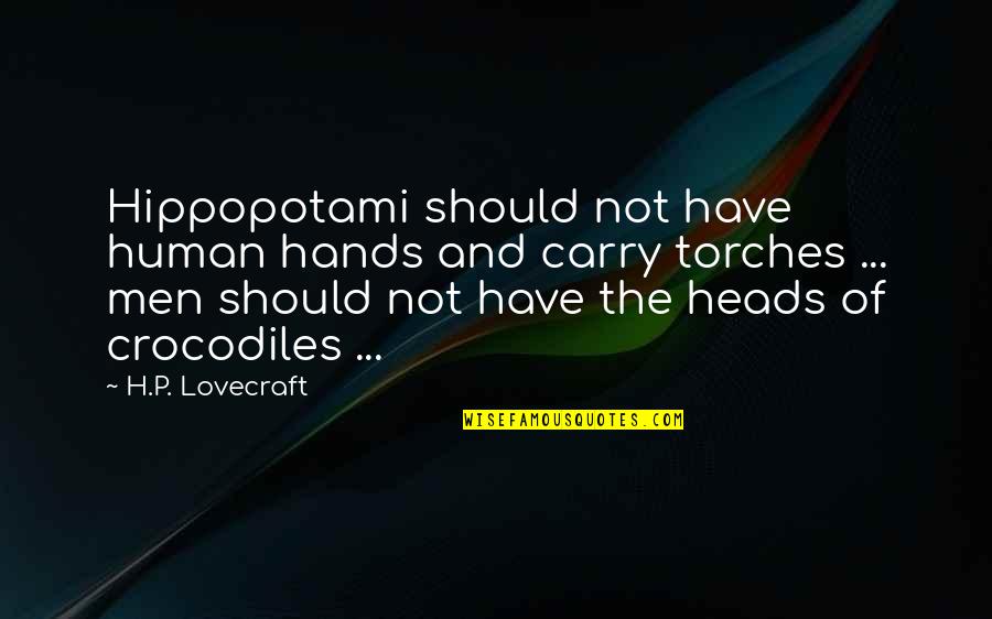 Lovecraft Quotes By H.P. Lovecraft: Hippopotami should not have human hands and carry