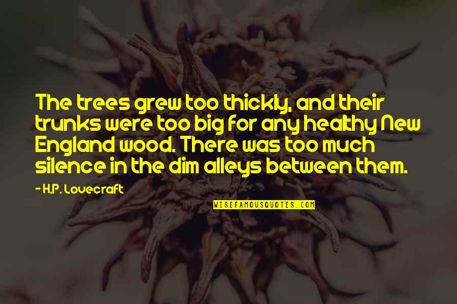 Lovecraft Quotes By H.P. Lovecraft: The trees grew too thickly, and their trunks