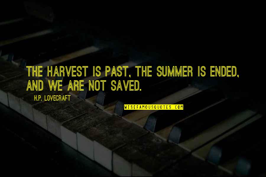 Lovecraft Quotes By H.P. Lovecraft: The harvest is past, the summer is ended,