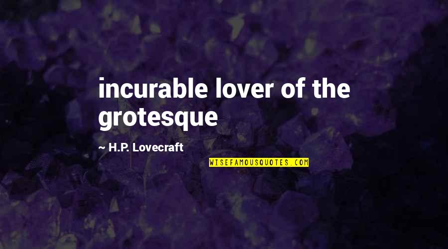 Lovecraft Quotes By H.P. Lovecraft: incurable lover of the grotesque