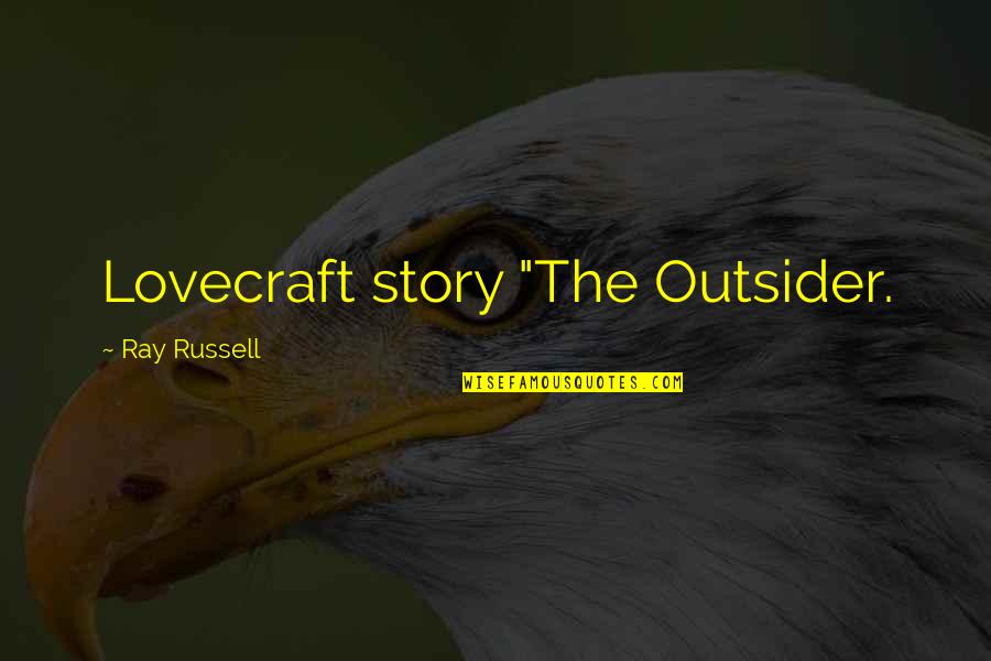 Lovecraft Quotes By Ray Russell: Lovecraft story "The Outsider.