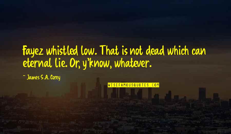 Lovecraftian Quotes By James S.A. Corey: Fayez whistled low. That is not dead which