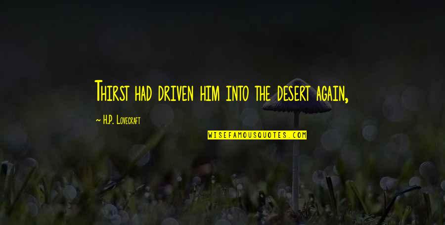 Lovecraft's Quotes By H.P. Lovecraft: Thirst had driven him into the desert again,