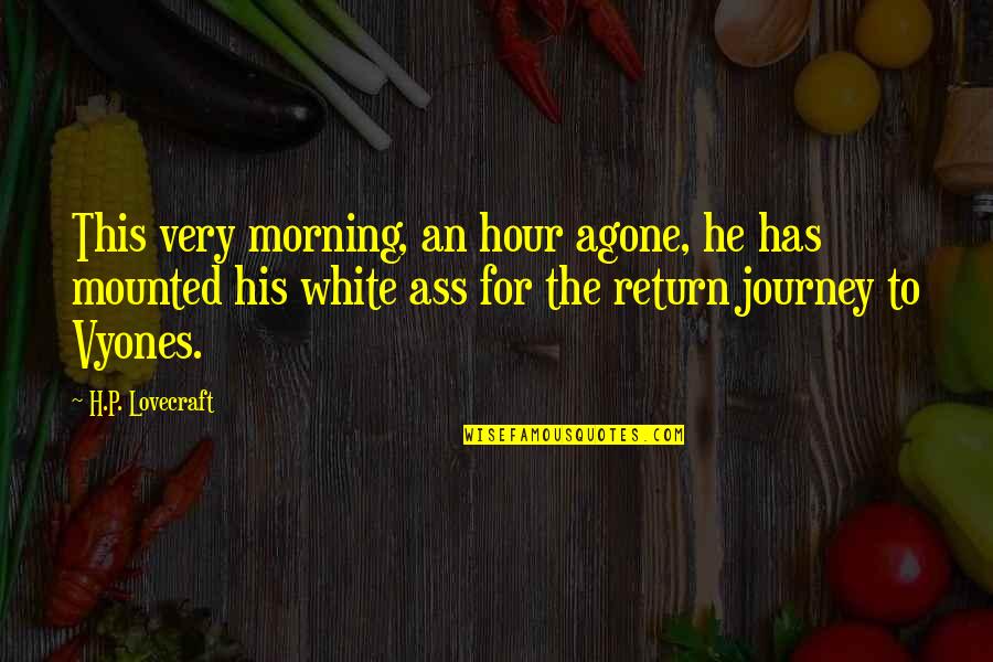 Lovecraft's Quotes By H.P. Lovecraft: This very morning, an hour agone, he has