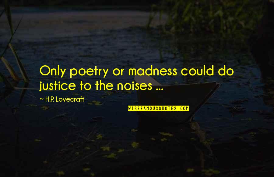 Lovecraft's Quotes By H.P. Lovecraft: Only poetry or madness could do justice to
