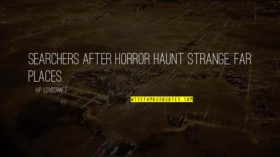 Lovecraft's Quotes By H.P. Lovecraft: Searchers after horror haunt strange, far places.