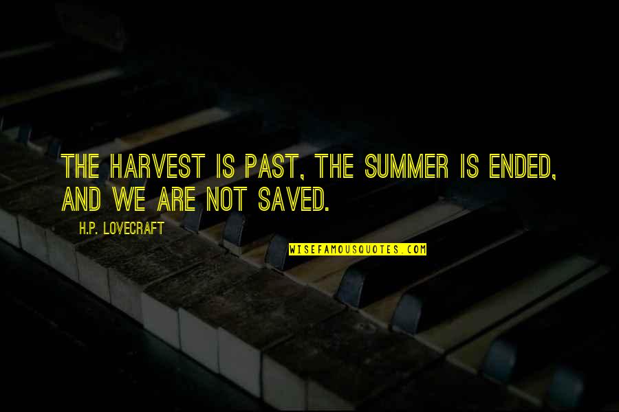 Lovecraft's Quotes By H.P. Lovecraft: The harvest is past, the summer is ended,