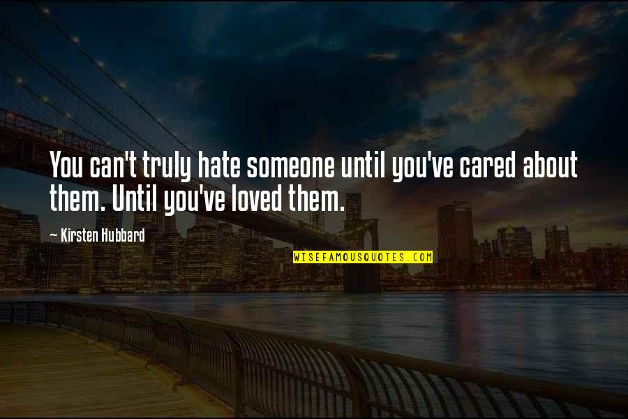 Loved And Cared For Quotes By Kirsten Hubbard: You can't truly hate someone until you've cared