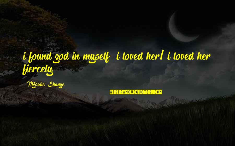 Loved And Found Quotes By Ntzoake Shange: i found god in myself& i loved her/