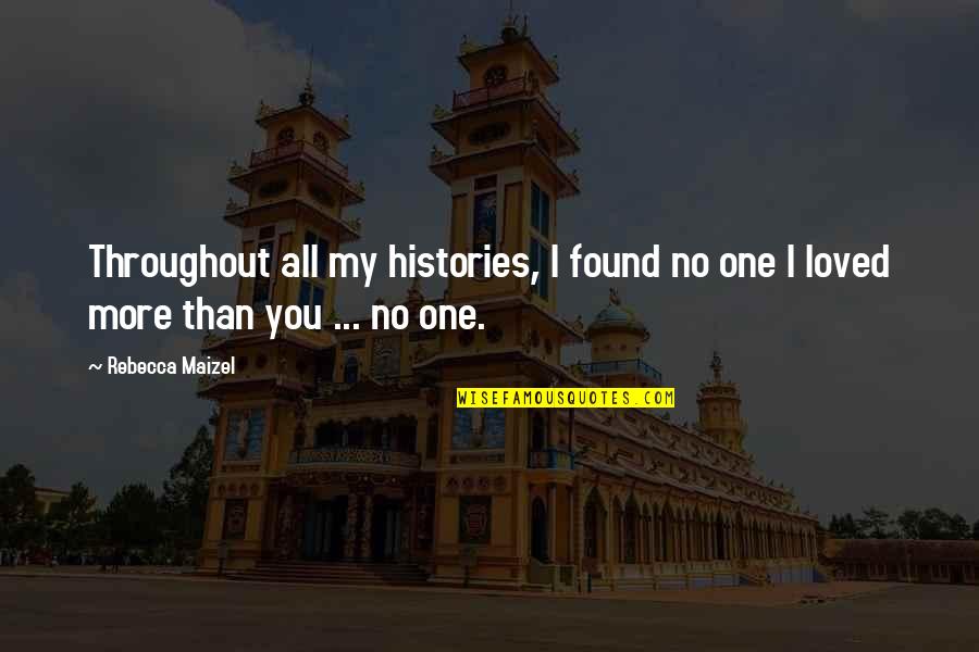 Loved And Found Quotes By Rebecca Maizel: Throughout all my histories, I found no one