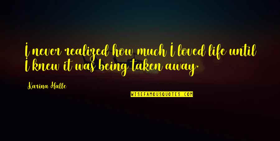 Loved And Taken Quotes By Karina Halle: I never realized how much I loved life