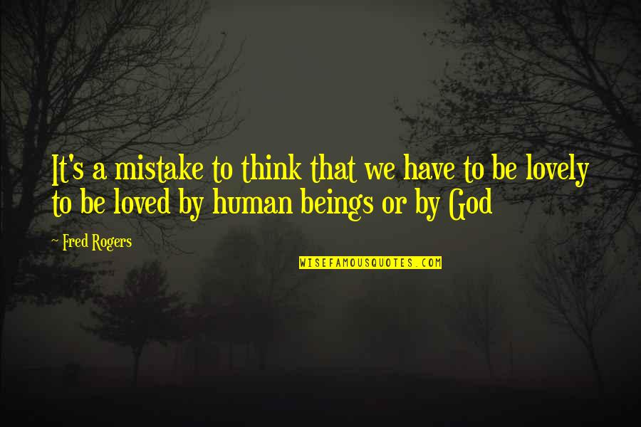 Loved By God Quotes By Fred Rogers: It's a mistake to think that we have Loved By God Quotes By Fred Rogers: It's a mistake to think that we have