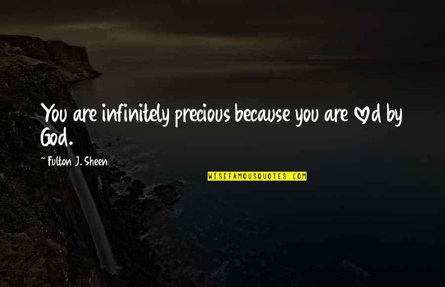 Loved By God Quotes By Fulton J. Sheen: You are infinitely precious because you are loved Loved By God Quotes By Fulton J. Sheen: You are infinitely precious because you are loved