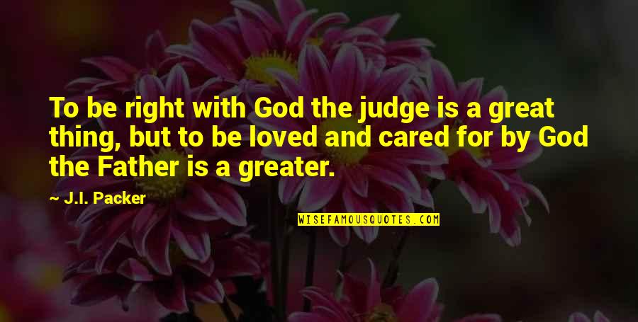 Loved By God Quotes By J.I. Packer: To be right with God the judge is Loved By God Quotes By J.I. Packer: To be right with God the judge is