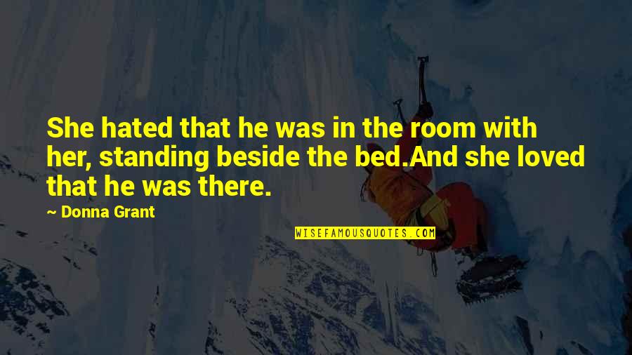 Loved By Many Hated By Most Quotes By Donna Grant: She hated that he was in the room