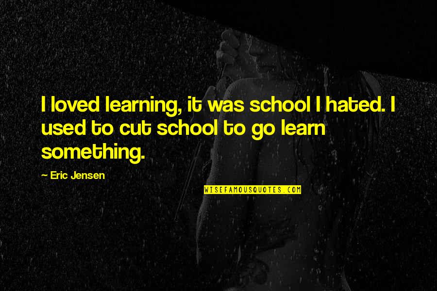 Loved By Many Hated By Most Quotes By Eric Jensen: I loved learning, it was school I hated.