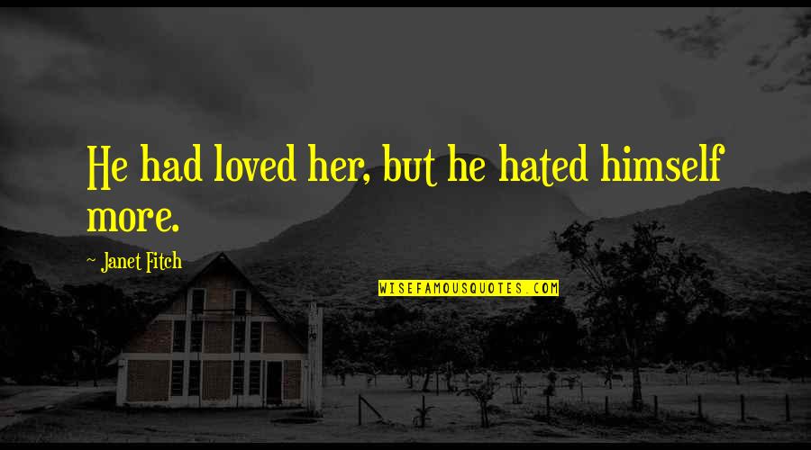 Loved By Many Hated By Most Quotes By Janet Fitch: He had loved her, but he hated himself