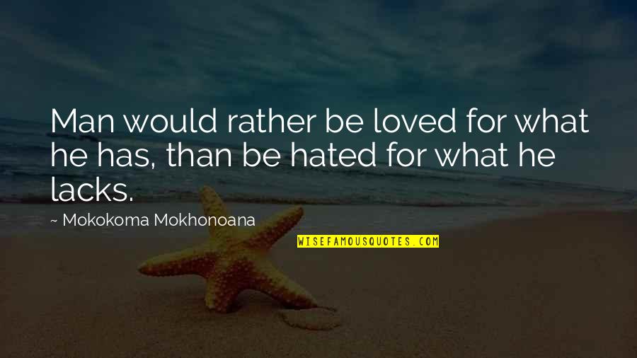 Loved By Many Hated By Most Quotes By Mokokoma Mokhonoana: Man would rather be loved for what he