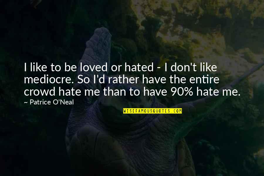 Loved By Many Hated By Most Quotes By Patrice O'Neal: I like to be loved or hated -