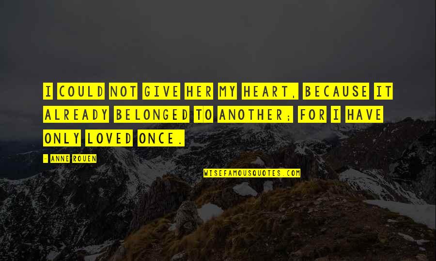 Loved It Quotes By Anne Rouen: I could not give her my heart, because