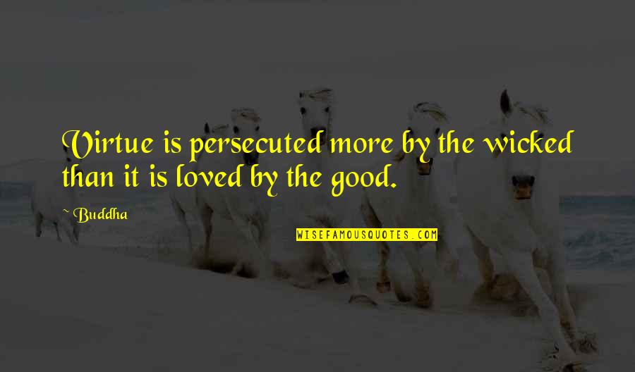 Loved It Quotes By Buddha: Virtue is persecuted more by the wicked than