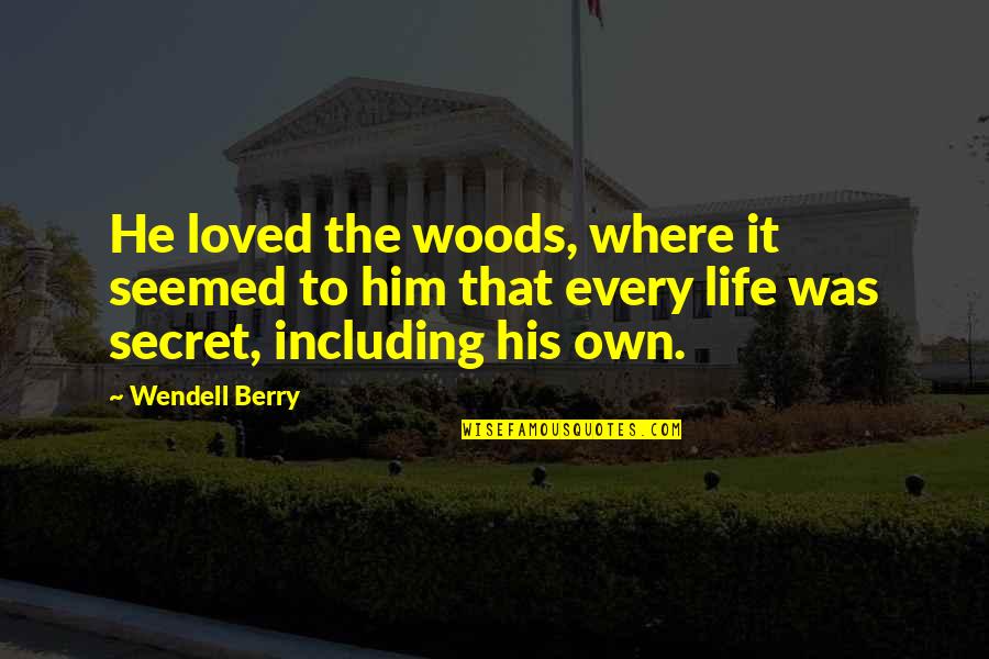 Loved It Quotes By Wendell Berry: He loved the woods, where it seemed to