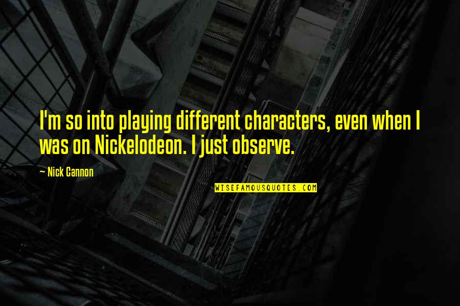 Loved One At Hospice Quotes By Nick Cannon: I'm so into playing different characters, even when