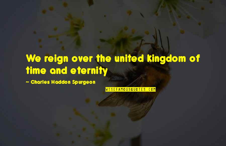 Loved One Gone Quotes By Charles Haddon Spurgeon: We reign over the united kingdom of time