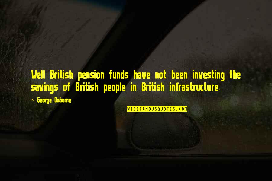 Loved One Leaving Quotes By George Osborne: Well British pension funds have not been investing