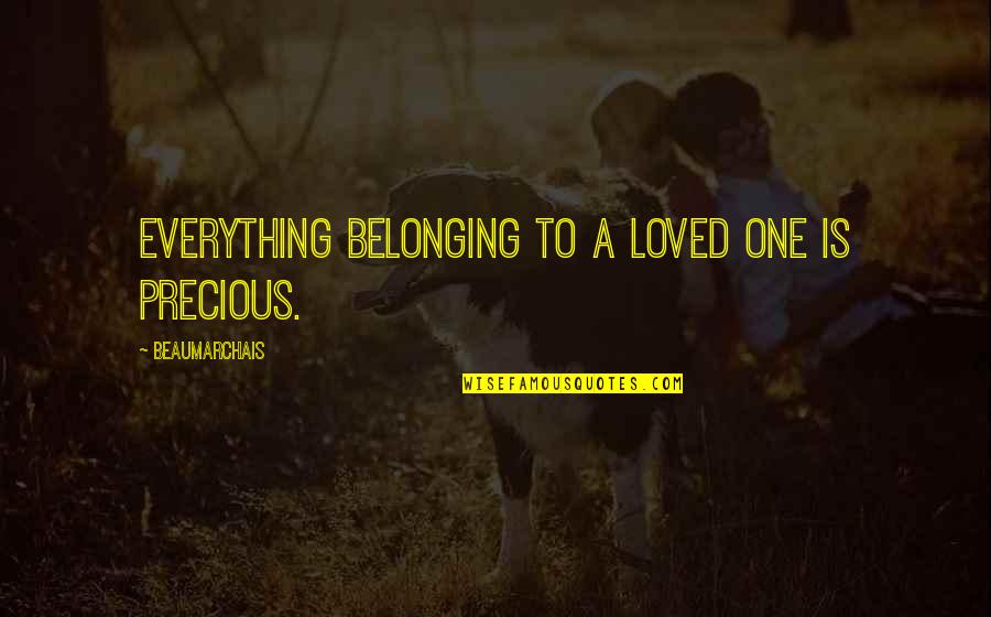 Loved One Quotes By Beaumarchais: Everything belonging to a loved one is precious.