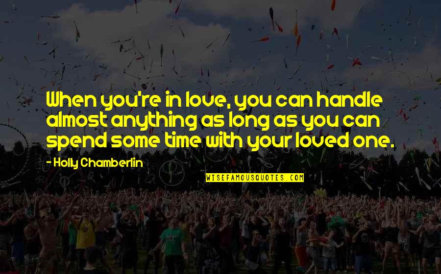 Loved One Quotes By Holly Chamberlin: When you're in love, you can handle almost