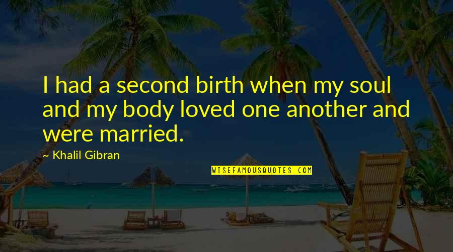 Loved One Quotes By Khalil Gibran: I had a second birth when my soul