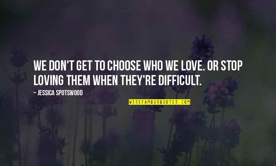 Loved One That Have Passed On Quotes By Jessica Spotswood: We don't get to choose who we love.
