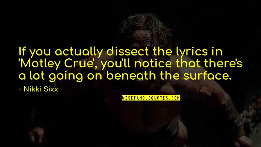 Loved One Who Is Sick Quotes By Nikki Sixx: If you actually dissect the lyrics in 'Motley